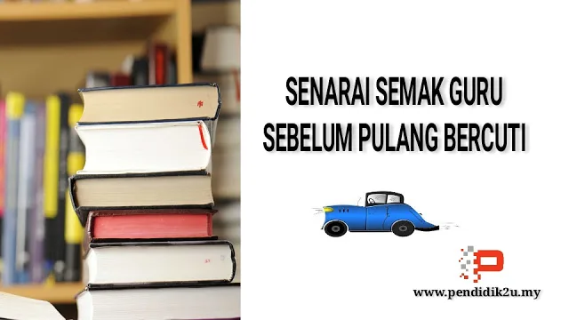 Senarai Semak Guru Sebelum Pulang Bercuti
