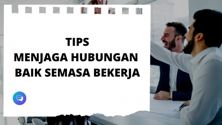 Tips Menjaga Hubungan Baik Semasa Bekerja
