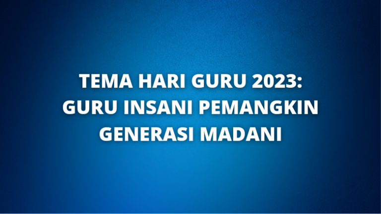 Tema Hari Guru 2023: Guru Insani Pemangkin Generasi Madani