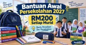 Bantuan Awal Persekolahan 2027 RM200 setiap murid untuk persediaan sekolah