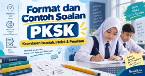 Format dan Contoh Soalan PKSK: Kecerdasan Insaniah, Intelek dan Penulisan