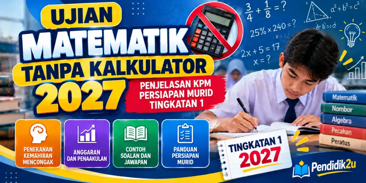 Ujian Matematik Tanpa Kalkulator 2027: Penjelasan KPM dan Persediaan Tingkatan 1